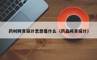 中国台湾药材网页设计思想是什么（药品网页设计）
